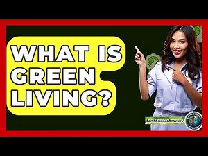 What Is Green Living? - Earth Science Answers
