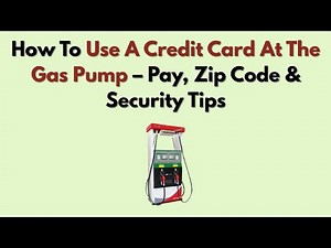 How To Use A Credit Card At The Gas Pump – Pay, Zip Code & Security Tips