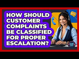 How Should Customer Complaints Be Classified For Proper Escalation? - Customer Support Coach