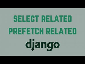 How to Use Select Related and Prefetch Related in Django