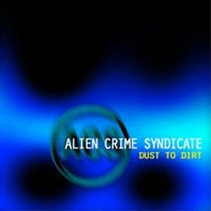 Alien Crime Syndicate - Dust To Dirt
