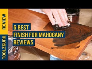 Best Finish for Mahogany On 2024