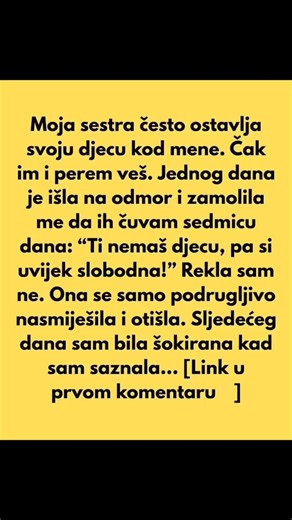 4.6K views | Moja sestra očekuje da čuvam njenu djecu zato što sam sama i nemam djece... NASTAVAK U KOMENTARU  | Recepti za torte i kolace | Facebook