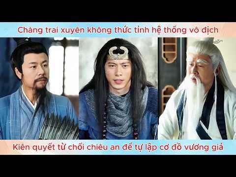 Xuyên không thức tỉnh hệ thống vô địch, kiên quyết từ chối chiêu an để tự lập cơ đồ vương giả.