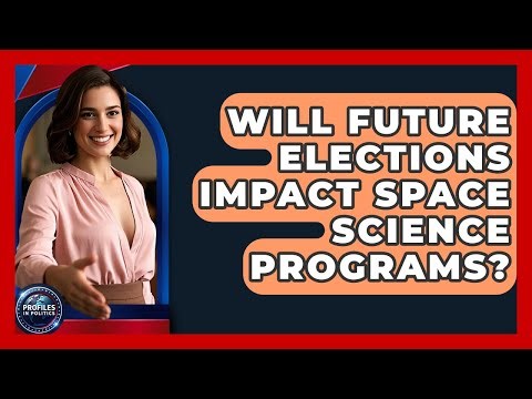 Will Future Elections Impact Space Science Programs? - Profiles in Politics