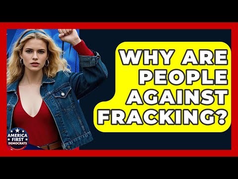 Why Are People Against Fracking? - America First Democrats