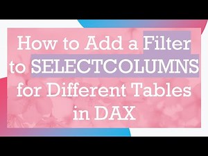 How to Add a Filter to SELECTCOLUMNS for Different Tables in DAX