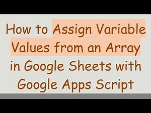 How to Assign Variable Values from an Array in Google Sheets with Google Apps Script
