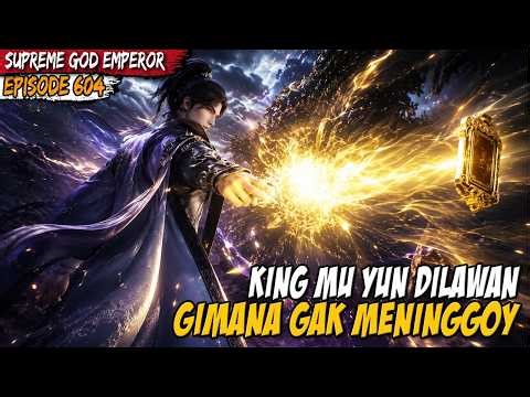 KEKUATAN MENGERIKAN MU YUN MEMBUNGKAM TUAN MUDA INI - SUPREME GOD EMPEROR EPS 604-605