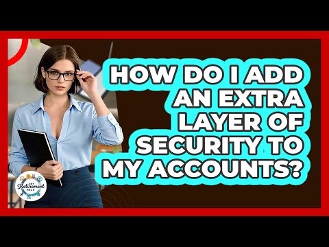 How Do I Add An Extra Layer Of Security To My Accounts?