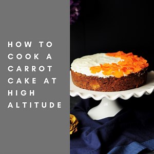 How to Cook a Carrot Cake at High Altitude