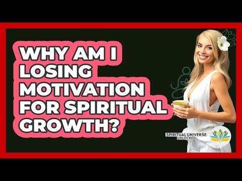 Why Am I Losing Motivation For Spiritual Growth? - Spiritual Universe Unlocked