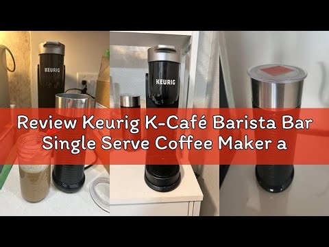Review Keurig K-Café Barista Bar Single Serve Coffee Maker and Frother, with 3 Brew Sizes, Hot and C