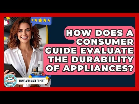How Does a Consumer Guide Evaluate the Durability of Appliances? - Home Appliance Report