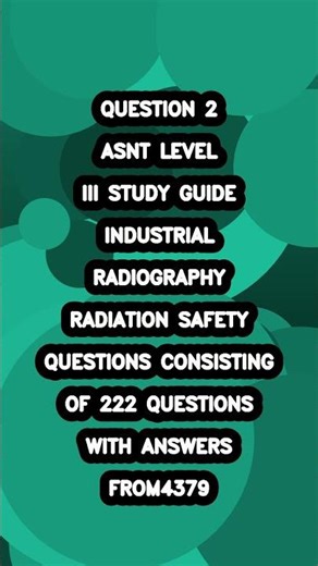 ASNT Level III Study Guide Industrial Radiography Radiation Safety Questions 20252026 Consisting Of