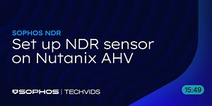 New Techvids Release - Sophos NDR: Set up NDR sensor in Nutanix AHV