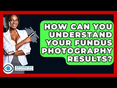 How Can You Understand Your Fundus Photography Results? - Optometry Knowledge Base
