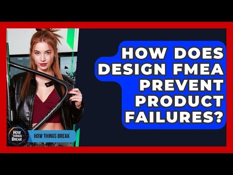 How Does Design FMEA Prevent Product Failures? - How Things Break