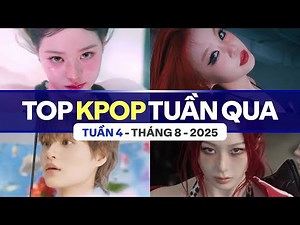 Top Kpop Nhiều Lượt Xem Nhất Tuần Qua | Tuần 4 - Tháng 8 (2025)