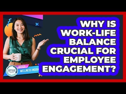 Why Is Work-life Balance Crucial For Employee Engagement? - Office Wellness Insights
