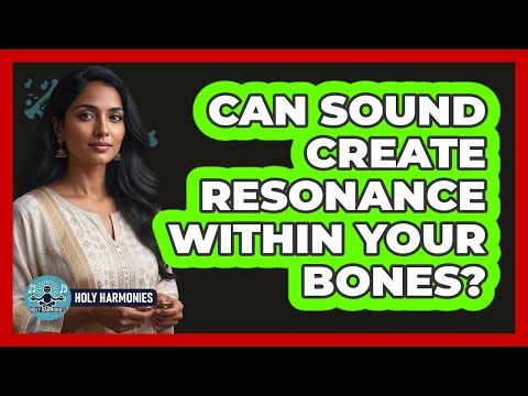 Can Sound Create Resonance Within Your Bones?