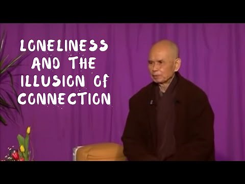 Loneliness and the Illusion of Connection | Thich Nhat Hanh, 2012.12.13
