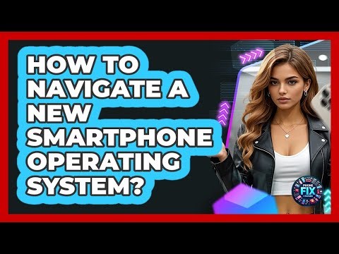 How To Navigate A New Smartphone Operating System?