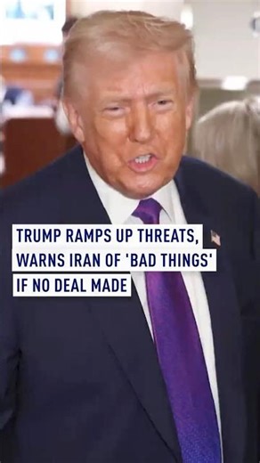 Trump ramps up threats, warns Iran of 'bad things' if no deal made