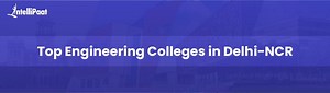 Top Engineering Colleges in Delhi-NCR: Rankings, Fees, Admission, Courses & Placements
