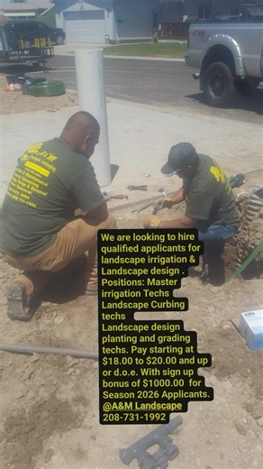 We are HIRING! A&M Landscape is growing and is looking for great people to join our team of landscape professionals! Qualified applicants will appreciate being part of a professional team that provides Family time with flexible hours with equal pay. Applicants must be 18 years of age with current drivers license, must be able to lift 50lb or more . Must be self motivated and a "willing to work" attitude, and a love of working outdoors are required. Traning available open positions : Master irrig