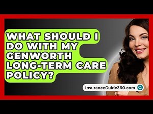 What Should I Do With My Genworth Long-Term Care Policy? - InsuranceGuide360.com