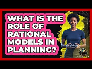 What Is The Role Of Rational Models In Planning?