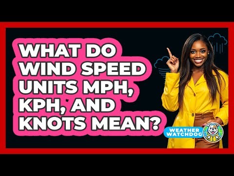 What Do Wind Speed Units MPH, KPH, And Knots Mean?