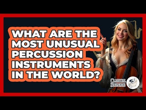 What Are The Most Unusual Percussion Instruments In The World? - Classical Serenade