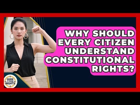 Why Should Every Citizen Understand Constitutional Rights? - Guide To Your Rights