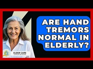 Are Hand Tremors Normal In Elderly? - Elder Care Support Network