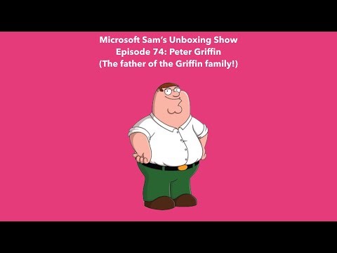 Microsoft Sam’s Unboxing Show: Episode 74: Peter Griffin