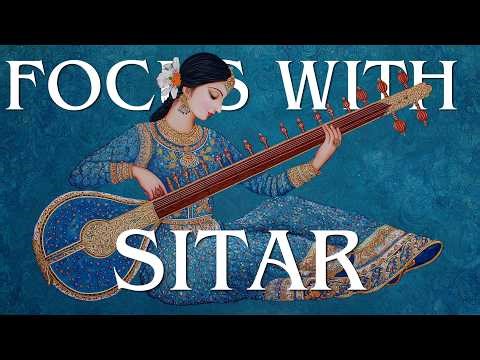 Sitar For A Focused Mind | Indian Meditation Music For Sharp Mind | Focus, Study, Problem Solve