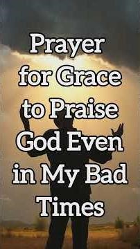 Prayer for Grace to Praise God Even in My Bad Times | Faith in Difficult Seasons