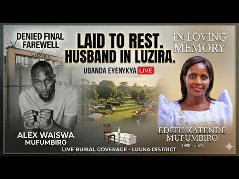HAPPENING LIVE- BURIAL FOR ALEX MUFUMBIRO'S WIFE EDITH KATENDE MUFUMBIRO AS HUSBAND REMAINS IN JAIL