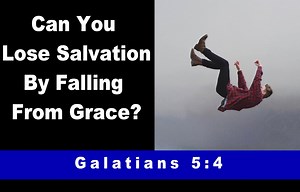 Can Salvation Be Lost By Falling From Grace? Galatians 5:4