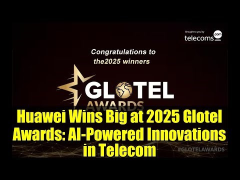 Huawei Wins Big at 2025 Glotel Awards: AI-Powered Innovations in Telecom