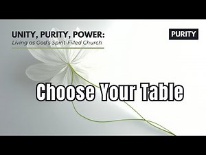Choose Your Table - Unity, Purity, Power [1 Corinthians] Part 11