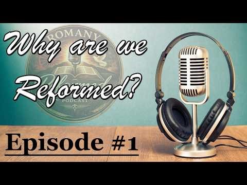 What Is Reformed Theology? (Episode 1) "Why Are We Reformed?"