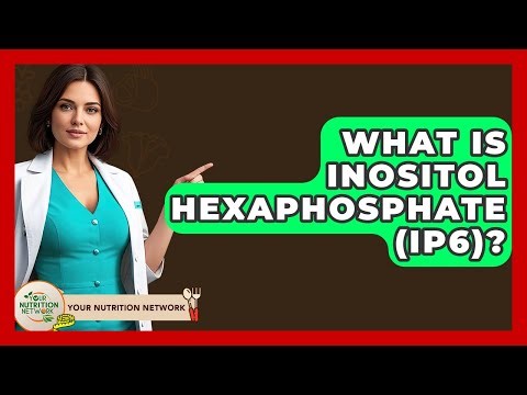What Is Inositol Hexaphosphate (IP6)? - Your Nutrition Network