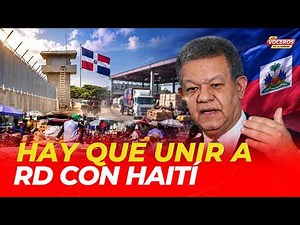 LATEST FROM LEONEL FERNÁNDEZ PROPOSES INVESTMENT AND UNION BETWEEN HAITI AND DR, NOT A WALL