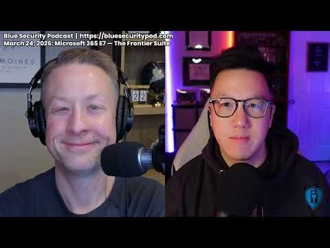 Blue Security Podcast - 2026-03-24 - Microsoft 365 E7 — The Frontier Suite
