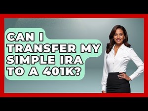 Can I Transfer My SIMPLE IRA To A 401k? - Get Retirement Help
