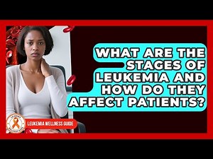 What Are the Stages of Leukemia and How Do They Affect Patients? | Leukemia Wellness Guide