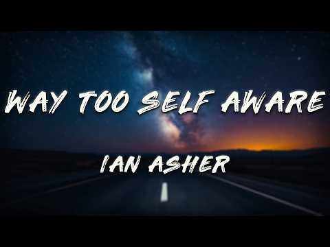 Ian Asher - Way Too Self Aware (Lyrics)